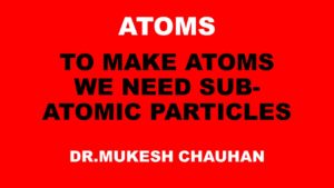 To make atoms subatomic particles are requied